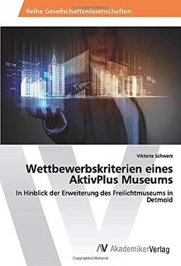 Wettbewerbskriterien eines AktivPlus Museums: In Hinblick der Erweiterung des Freilichtmuseums in Detmold