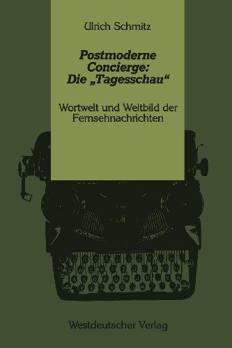 Postmoderne Concierge: Die Tagesschau": Wortwelt und Weltbild der Fernsehnachrichten