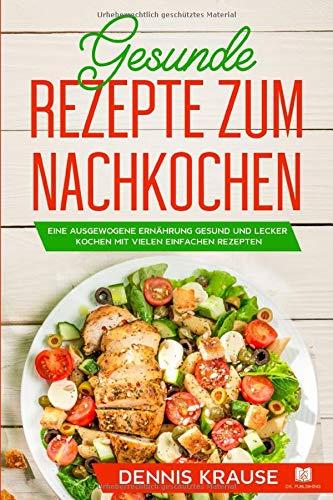 Gesunde Rezepte zum Nachkochen: Eine ausgewogene Ernährung Gesund und lecker kochen mit vielen einfachen Rezepten.