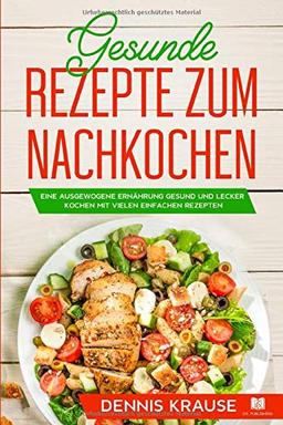 Gesunde Rezepte zum Nachkochen: Eine ausgewogene Ernährung Gesund und lecker kochen mit vielen einfachen Rezepten.