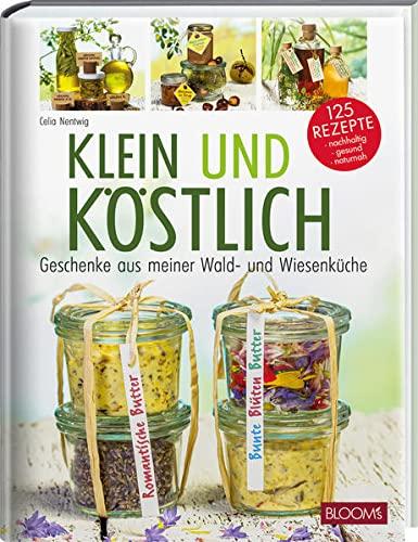 Klein und köstlich: Selbstgemachtes aus meiner Naturküche