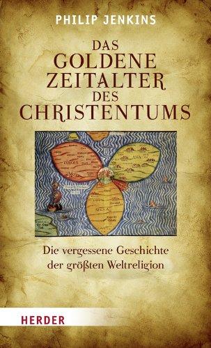 Das goldene Zeitalter des Christentums: Die vergessene Geschichte der größten Weltreligion