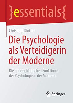 Die Psychologie als Verteidigerin der Moderne: Die unterschiedlichen Funktionen der Psychologie in der Moderne (essentials)