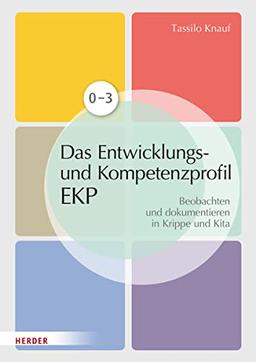 Das individuelle Entwicklungs- und Kompetenzprofil (EKP) für Kinder von 0-3 Jahren. Manual: Beobachten und dokumentieren