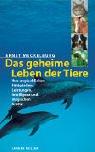 Das geheime Leben der Tiere: Von ihren unglaublichen Fähigkeiten, Leistungen, Intelligenz und magischen Kräften