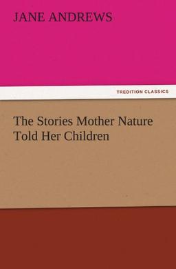 The Stories Mother Nature Told Her Children (TREDITION CLASSICS)