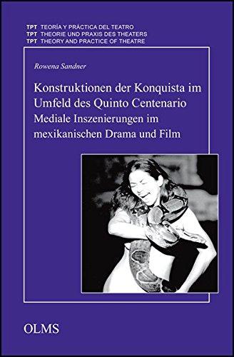 Konstruktionen der Konquista im Umfeld des Quinto Centenario. Mediale Inszenierungen im mexikanischen Drama und Film (Theorie u. Praxis d. ... of Theatre/Théorie et Pratique du Théâtre)