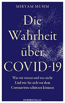 Die Wahrheit über Covid-19: Was wir wissen und was nicht. Und wie Sie sich vor dem Coronavirus schützen können