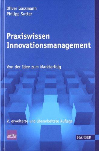 Praxiswissen Innovationsmanagement: Von der Idee zum Markterfolg