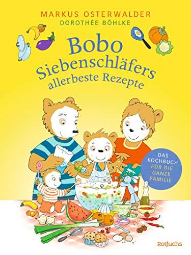 Bobo Siebenschläfers allerbeste Rezepte: Das Kochbuch für die ganze Familie (Bobo Siebenschläfer: Kindergarten-Beschäftigungsbücher, Band 2)