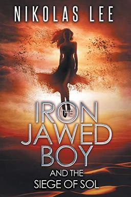 The Iron-Jawed Boy and the Siege of Sol (The Sky Guardian Chronicles, Band 3)