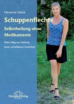 Schuppenflechte - Selbstheilung ohne Medikamente: Mein Weg zur Heilung einer unheilbaren Krankheit