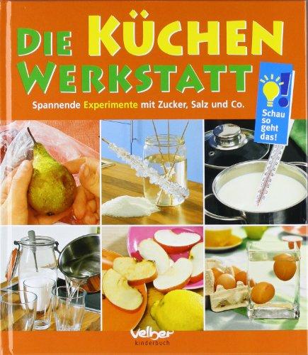 Die Küchen-Werkstatt: Spannende Experimente mit Zucker, Salz und Co