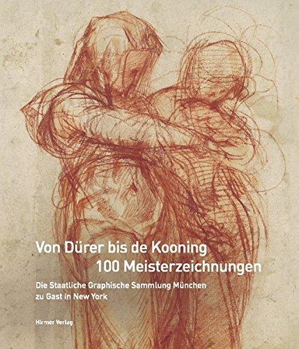 Von Dürer bis de Kooning: 100 Meisterzeichnungen: Die Staatliche Graphische Sammlung München zu Gast in New York. Katalogbuch zur Ausstellung im ... New York von September 2012 bis Januar 2013