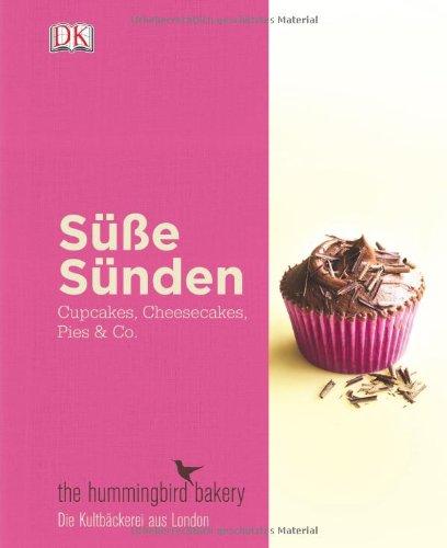 Süße Sünden - Cupcakes, Cheesecakes, Pies & Co.: Die besten Rezepte aus der Londoner Kultbäckerei