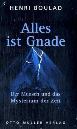 Alles ist Gnade: Der Mensch und das Mysterium der Zeit