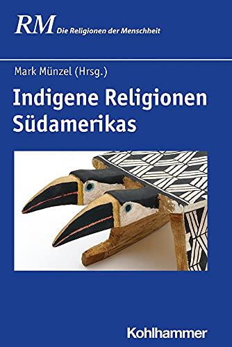 Indigene Religionen Südamerikas (Die Religionen der Menschheit, 7,1, Band 7)