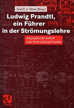 Ludwig Prandtl, ein Führer in der Strömungslehre: Biographische Artikel zum Werk Ludwig Prandtls