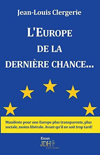 L'Europe de la dernière chance... : manifeste pour une Europe plus transparente, plus sociale, moins libérale : avant qu'il ne soit trop tard !