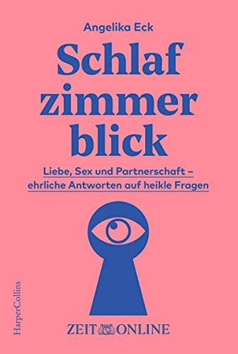 Schlafzimmerblick: Liebe, Sex und Partnerschaft - ehrliche Antworten auf heikle Fragen