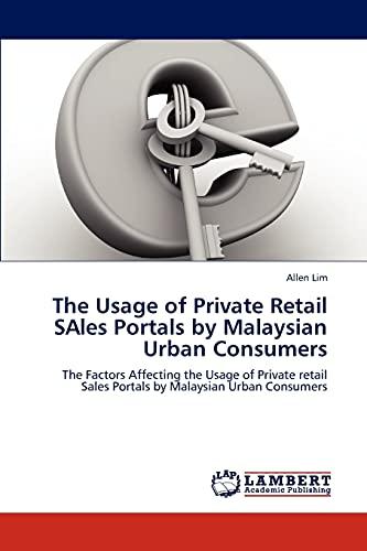 The Usage of Private Retail SAles Portals by Malaysian Urban Consumers: The Factors Affecting the Usage of Private retail Sales Portals by Malaysian Urban Consumers