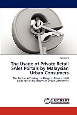 The Usage of Private Retail SAles Portals by Malaysian Urban Consumers: The Factors Affecting the Usage of Private retail Sales Portals by Malaysian Urban Consumers