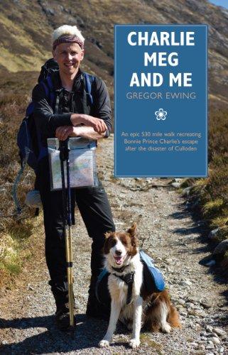 Charlie, Meg and Me: An Epic 530 Mile Walk Recreating Bonnie Prince Charlie's Escape After the Disaster of Culloden