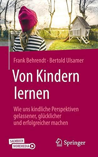 Von Kindern lernen: Wie uns kindliche Perspektiven gelassener, glücklicher und erfolgreicher machen