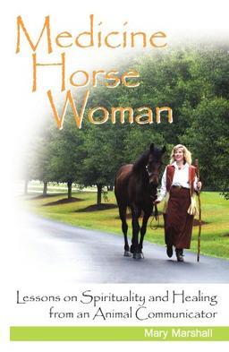 Medicine Horse Woman: Lessons On Spirituality and Healing from an Animal Communicator