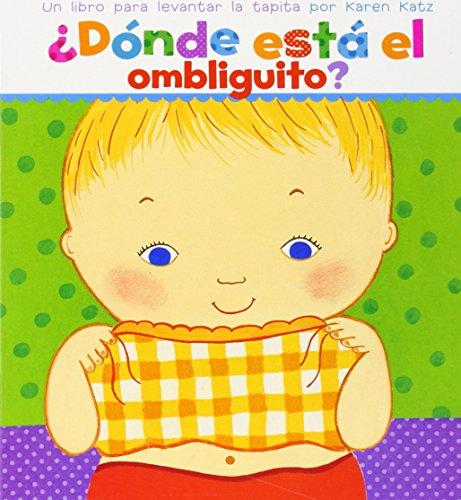 ¿Dónde está el ombliguito? (Where Is Baby's Belly Button?): Un libro para levantar ta tapita por Karen Katz (A Lift-the-Flap Story)