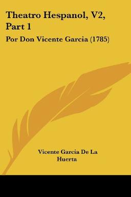 Theatro Hespanol, V2, Part 1: Por Don Vicente Garcia (1785)