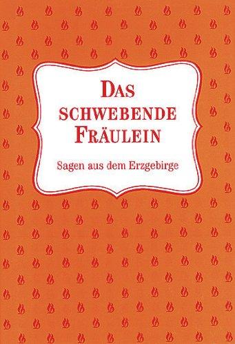 Das schwebende Fräulein: Sagen aus dem Erzgebirge