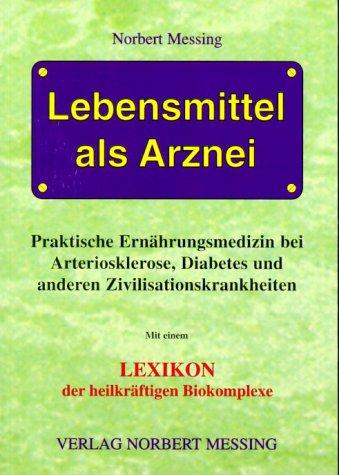 Lebensmittel als Arznei: Praktische Ernährungsmedizin bei Arteriosklerose, Diabetes und anderen Zivilisationskrankheiten. Mit einem aktuellen Lexikon der heilkräftigen Biokomplexe