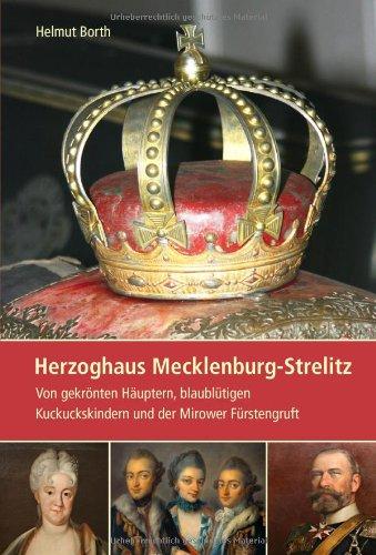 Herzoghaus Mecklenburg-Strelitz: Von gekrönten Häuptern, blaublütigen Kuckuckskindern und der Mirower Fürstengruft