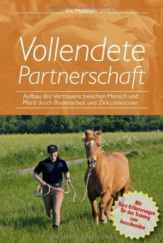 Vollendete Partnerschaft - Aufbau des Vertrauens zwischen Mensch und Pferd durch Bodenarbeit und Zirkuslektionen