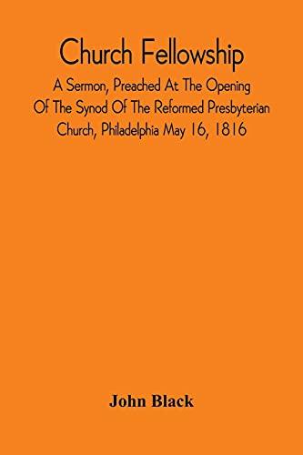 Church Fellowship; A Sermon, Preached At The Opening Of The Synod Of The Reformed Presbyterian Church, Philadelphia May 16, 1816