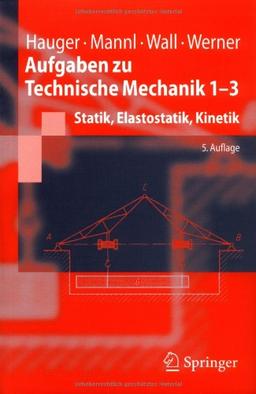 Aufgaben zu Technische Mechanik 1-3: Statik, Elastostatik, Kinetik (Springer-Lehrbuch)