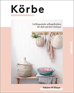 Körbe: Lieblingsstücke selbstgeflochten für dich und dein Zuhause