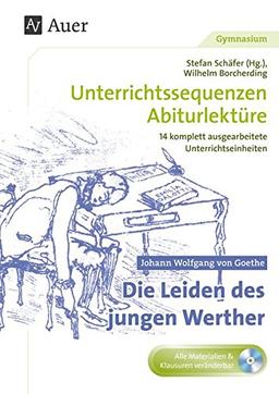 Johann W. v. Goethe Die Leiden des jungen Werther: Unterrichtssequenzen Abiturlektüre in 14 komplett ausgearbeiteten Unterrichtseinheiten (11. bis 13. Klasse)