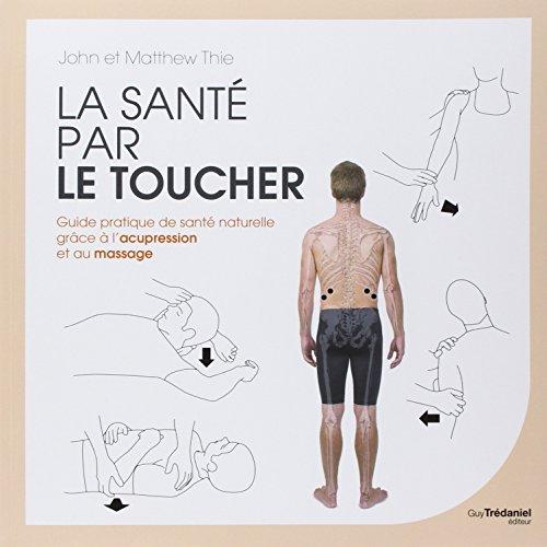 La santé par le toucher : guide pratique de santé naturelle grâce à l'acupression et au massage