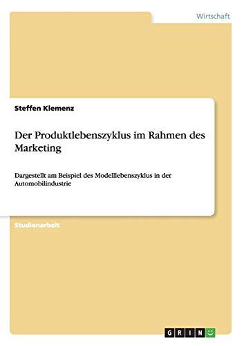 Der Produktlebenszyklus im Rahmen des Marketing: Dargestellt am Beispiel des Modelllebenszyklus in der Automobilindustrie