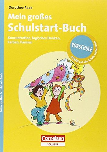 Vorschule - RICHTIG auf die Schule vorbereiten. Mein großes Schulstart-Buch: Konzentration, logisches Denken, Farben, Formen (Cornelsen Scriptor - Lernen mit Dorothee Raab)