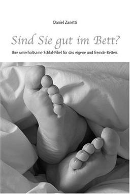 Sind Sie gut im Bett?: Ihre unterhaltsame Schlaf-Fibel für das eigene und fremde Betten