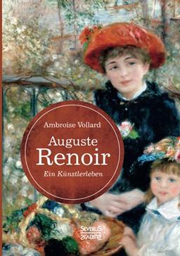 Auguste Renoir. Ein Künstlerleben: mit zahlreichen Abbildungen, Gesprächsnotizen und Zeichnungen