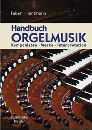 Handbuch Orgelmusik: Komponisten - Werke - Interpretation. Vom 15. Jahrhundert bis zur Gegenwart