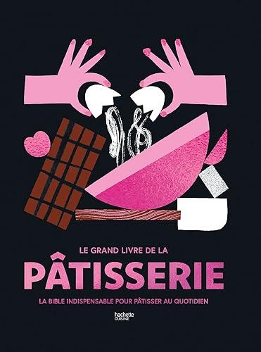 Le grand livre de la pâtisserie : la bible indispensable pour pâtisser au quotidien