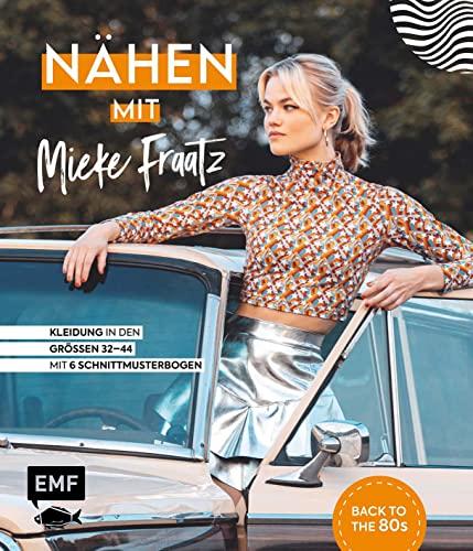 Nähen mit Mieke Fraatz – Back to the 80s: Kleidung in den Größen 34–44 – Mit 6 Schnittmusterbogen