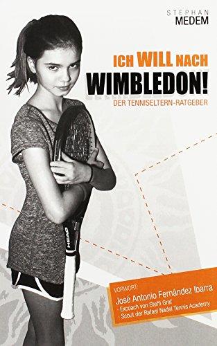 Ich will nach Wimbledon: Der Tenniseltern-Ratgeber