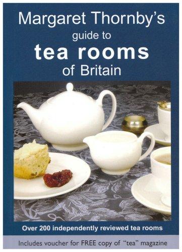 Margaret Thornby's Guide to Tea Rooms of Britain: Over 200 Independently Reviewed Tea Rooms