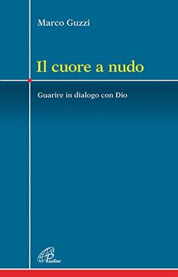 Il cuore a nudo. Guarire in dialogo con Dio (Crocevia, Band 13)